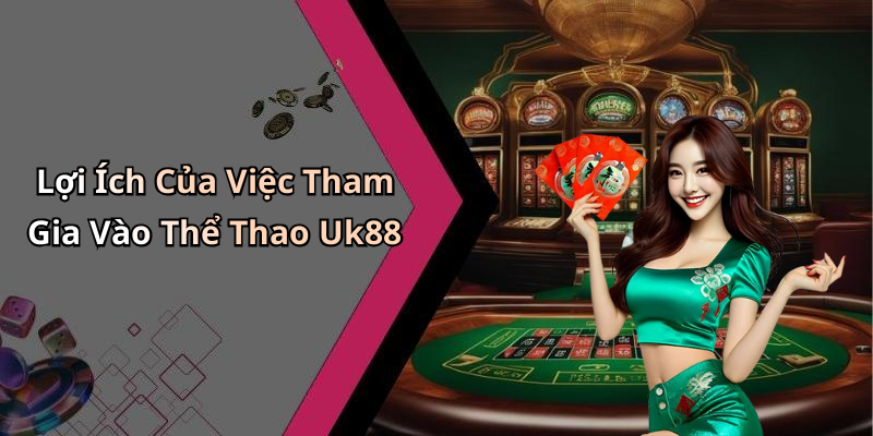 Lợi Ích Của Việc Tham Gia Vào Thể Thao Uk88