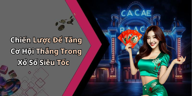 Chiến Lược Để Tăng Cơ Hội Thắng Trong Xổ Số Siêu Tốc