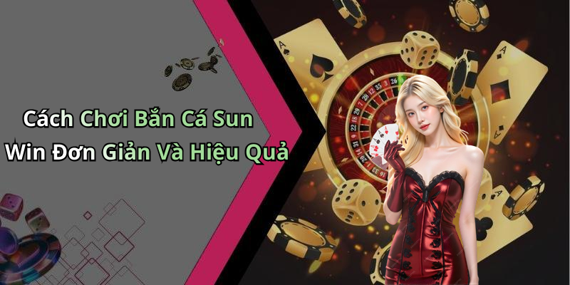 Bắn Cá Sun Win: Khám Phá Thế Giới Giải Trí Độc Đáo Và Hấp Dẫn